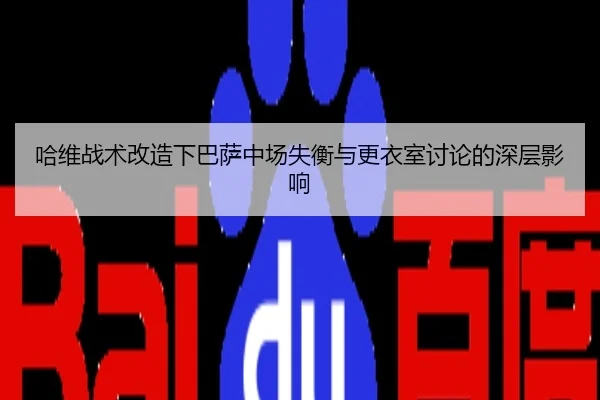 哈维战术改造下巴萨中场失衡与更衣室讨论的深层影响