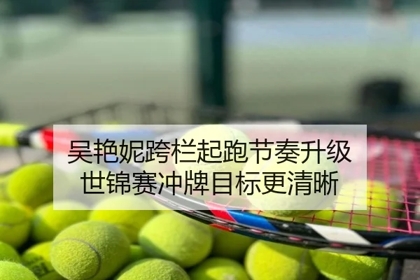 吴艳妮跨栏起跑节奏升级 世锦赛冲牌目标更清晰